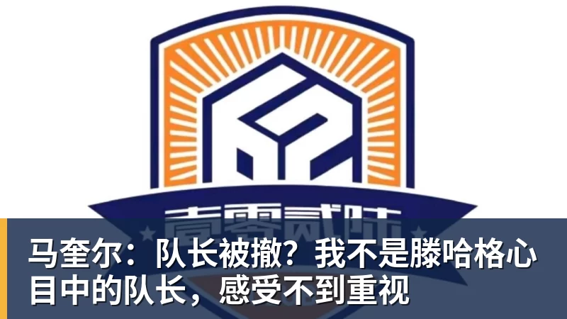 mk体育马奎尔:队长被撤?我不是滕哈格心目中的队长,感受不到重视
